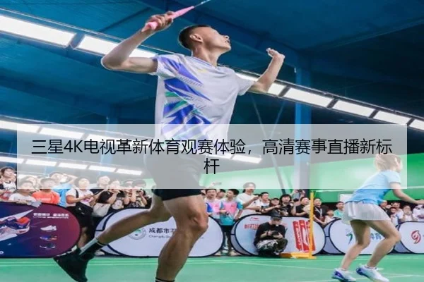 三星4K电视革新体育观赛体验，高清赛事直播新标杆